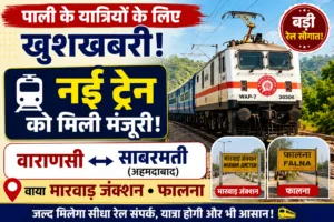 पाली को बड़ी रेल सौगात: वाराणसी–अहमदाबाद नई ट्रेन को मंजूरी, फालना और मारवाड़ जंक्शन को मिलेगा लाभ